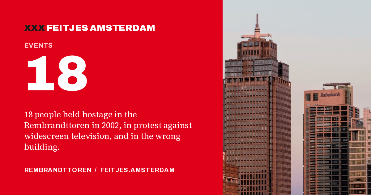 18: 18 people held hostage in the Rembrandttoren in 2002, in protest against widescreen television, and in the wrong building.