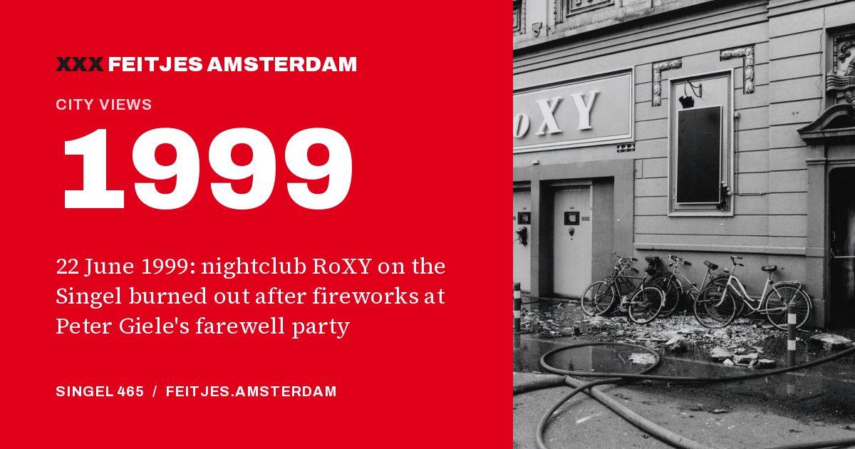 1999: 22 June 1999: nightclub RoXY on the Singel burned out after fireworks at Peter Giele's farewell party
