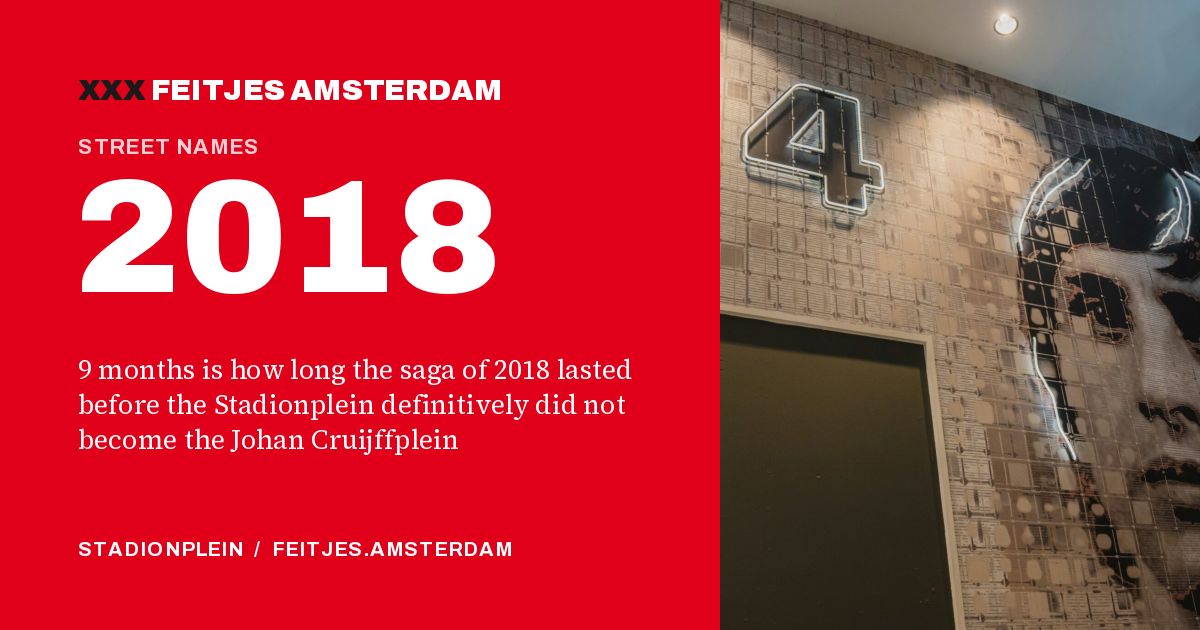 2018: 9 months is how long the saga of 2018 lasted before the Stadionplein definitively did not become the Johan Cruijffplein