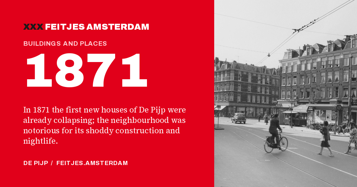 1871: In 1871 the first new houses of De Pijp were already collapsing; the neighbourhood was notorious for its shoddy construction and nightlife.