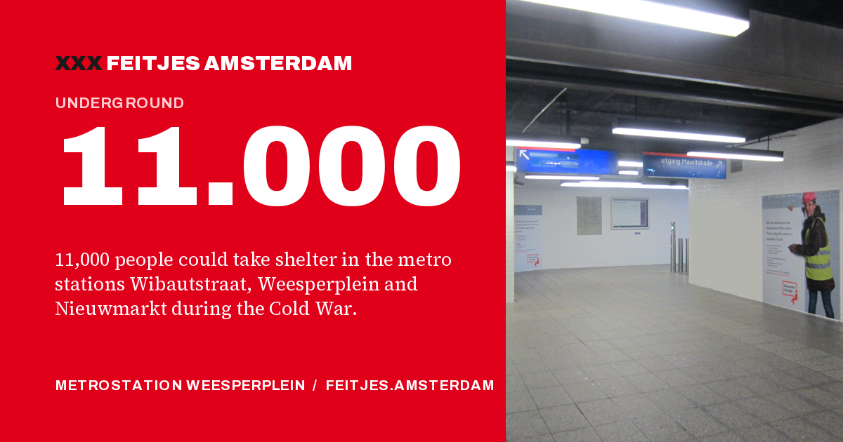 11.000: 11,000 people could take shelter in the metro stations Wibautstraat, Weesperplein and Nieuwmarkt during the Cold War.