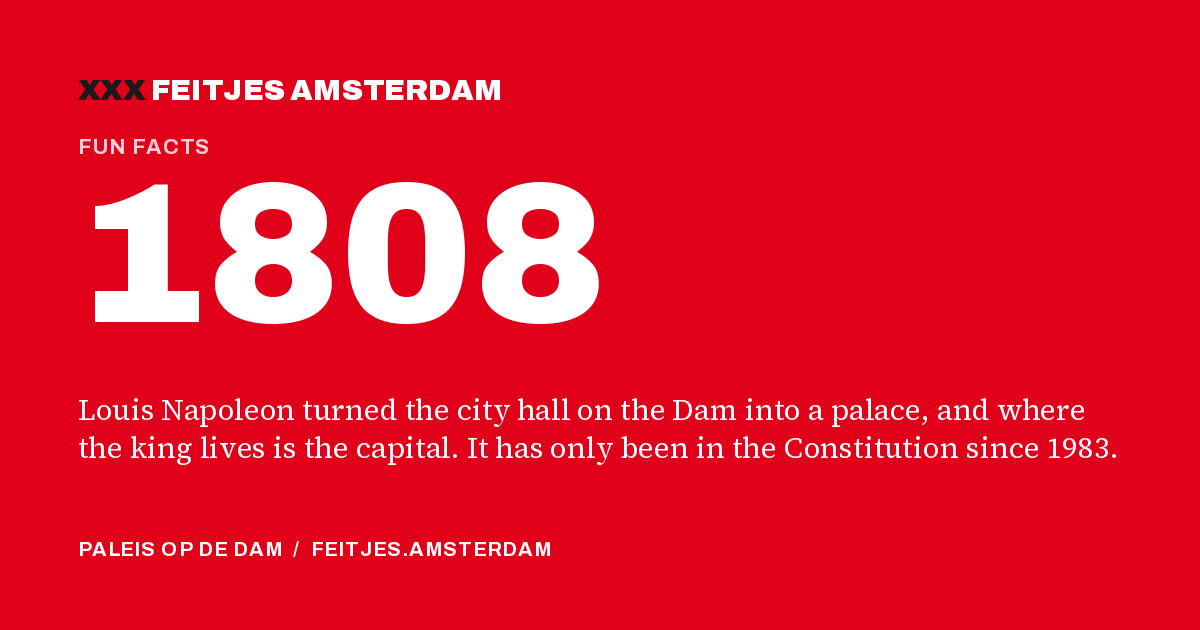 1808: 1808: Louis Napoleon turned the city hall on the Dam into a palace, and where the king lives is the capital. It has only been in the Constitution since 1983.