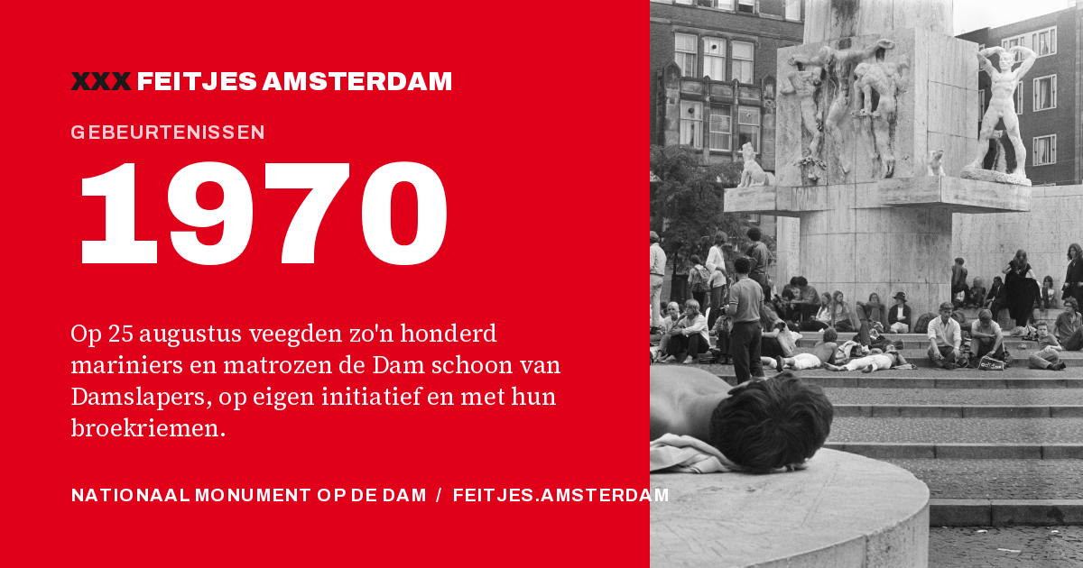 1970: 1970: op 25 augustus veegden zo'n honderd mariniers en matrozen de Dam schoon van Damslapers, op eigen initiatief en met hun broekriemen.