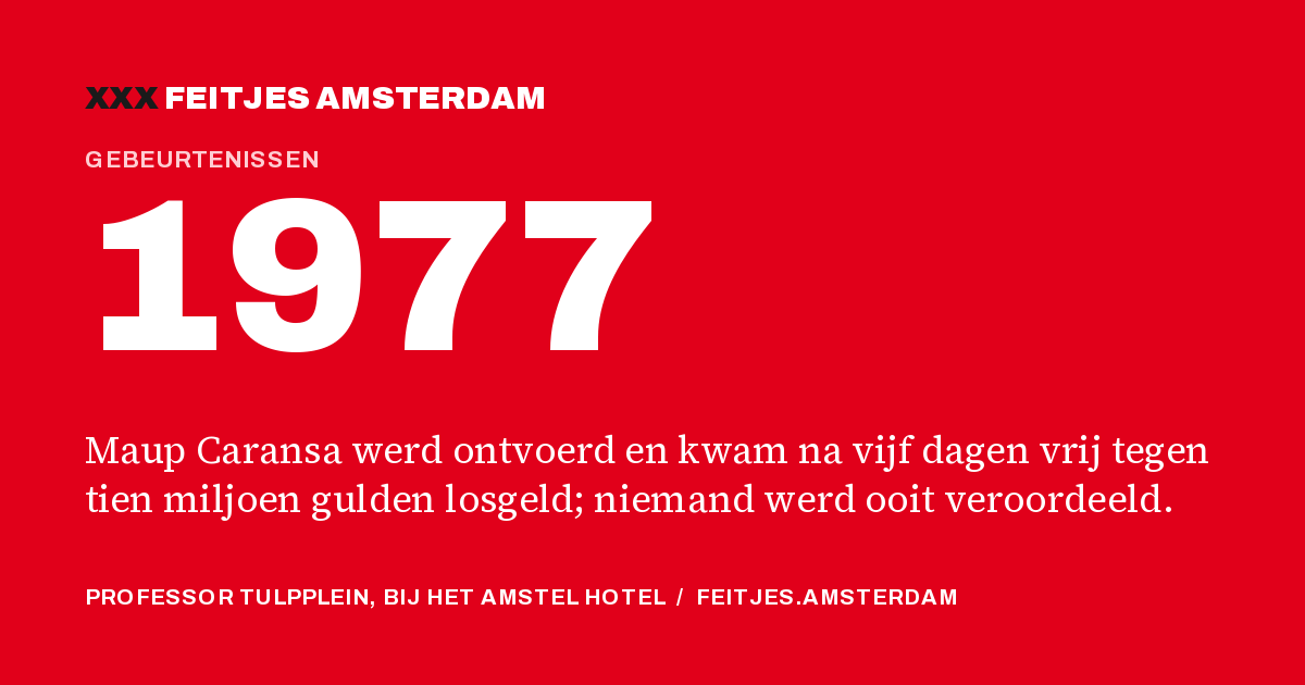 1977: 1977: Maup Caransa werd ontvoerd en kwam na vijf dagen vrij tegen tien miljoen gulden losgeld; niemand werd ooit veroordeeld.