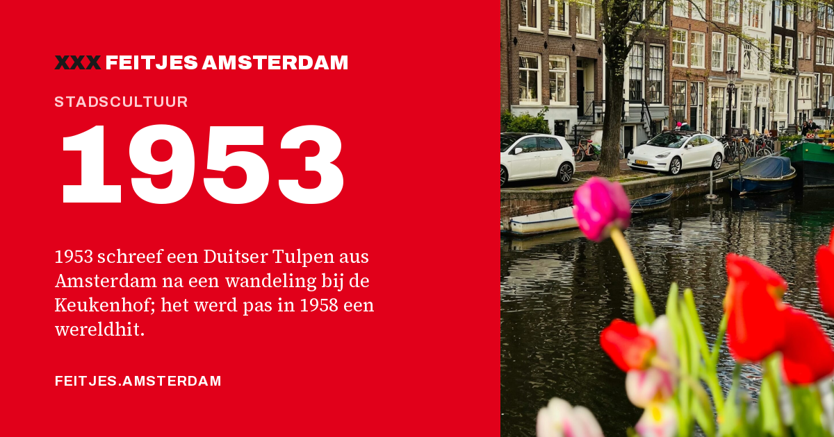 1953: 1953 schreef een Duitser Tulpen aus Amsterdam na een wandeling bij de Keukenhof; het werd pas in 1958 een wereldhit.